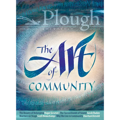 Plough Quarterly No. 18 - The Art of Community - Paperback