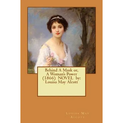Behind A Mask or, A Woman's Power (1866) NOVEL by: Louisa May Alcott - Paperback