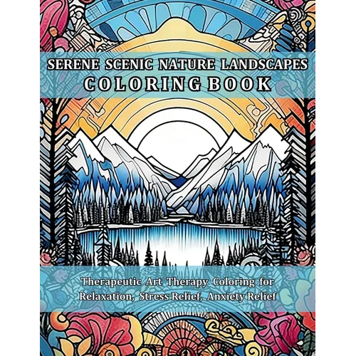 Serene Scenic Nature Landscapes Coloring Book: Therapeutic Art Therapy Coloring for Relaxation, Stress Relief, Anxiety Relief - Paperback