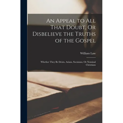 An Appeal to All That Doubt, Or Disbelieve the Truths of the Gospel: Whether They Be Deists, Arians, Socinians, Or Nominal Christians - Paperback