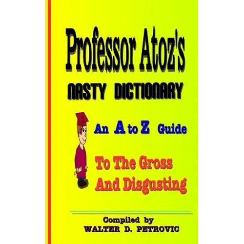 Professor Atoz's Nasty Dictionary: An A to Z Guide to the Gross and Disgusting - Paperback