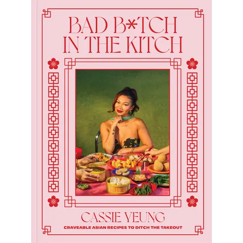 Bad B*tch in the Kitch: Craveable Asian Recipes to Ditch the Takeout: A Cookbook - Hardcover