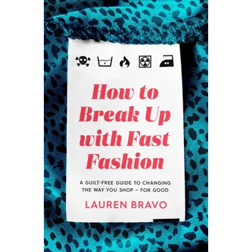 How to Break Up with Fast Fashion: A Guilt-Free Guide to Changing the Way You Shop - For Good - Paperback
