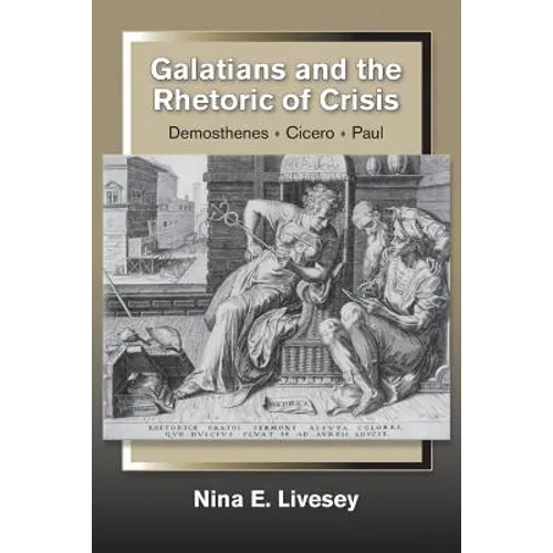Galatians and the Rhetoric of Crisis: Demosthenes-Cicero-Paul - Paperback