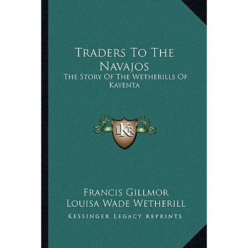 Traders To The Navajos: The Story Of The Wetherills Of Kayenta - Paperback