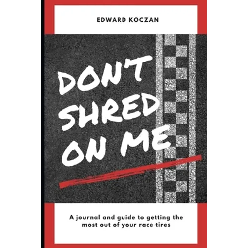 Don't Shred On Me: The practical reference guide on getting the most out of your Race Tires - Paperback