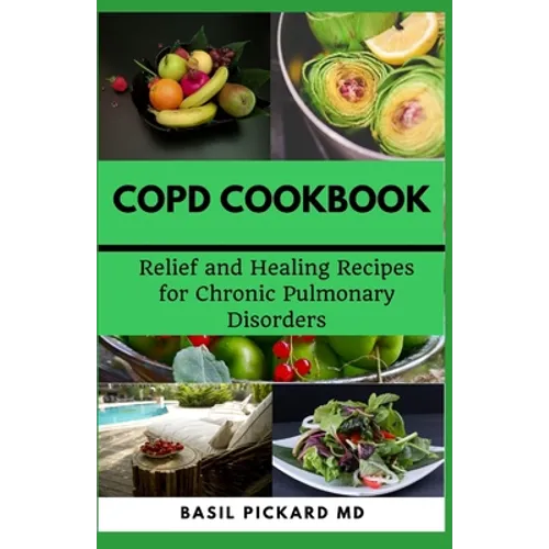 Copd Cookbook: Relief and Healing Recipes for Chronic Pulmonary Disorders - Paperback