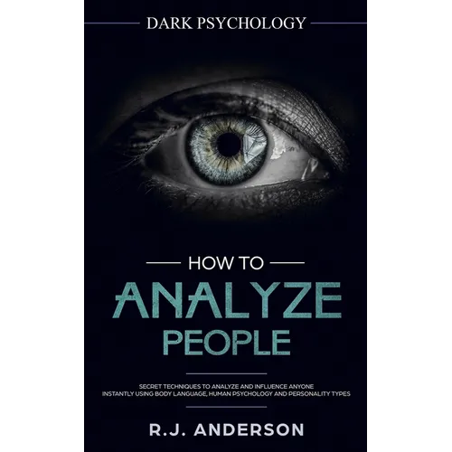 How to Analyze People: Dark Psychology - Secret Techniques to Analyze and Influence Anyone Using Body Language, Human Psychology and Personality Types - Paperback