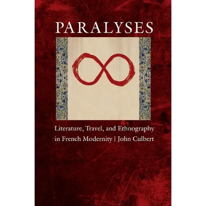 Paralyses: Literature, Travel, and Ethnography in French Modernity - Hardcover