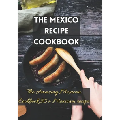 The Mexico recipe cookbook: The Amazing Mexican Cookbook,50+ Mexicam recipe - Paperback