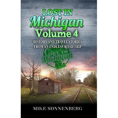 Lost In Michigan Volume 4: History and Travel Stories from an Endless Road Trip - Paperback