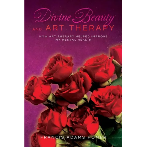 Divine Beauty and Art Therapy: How Art Therapy helped improve my mental health - Paperback