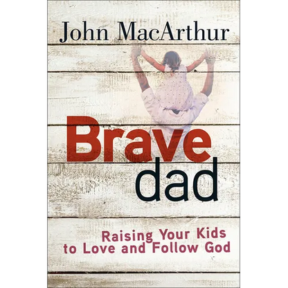 Brave Dad: Raising Your Kids to Love and Follow God - Paperback