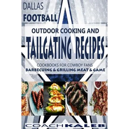 Cookbooks for Fans: Dallas Football Outdoor Cooking and Tailgating Recipes: Cookbooks for Cowboy FANS - Barbecuing & Grilling Meat & Game - Paperback