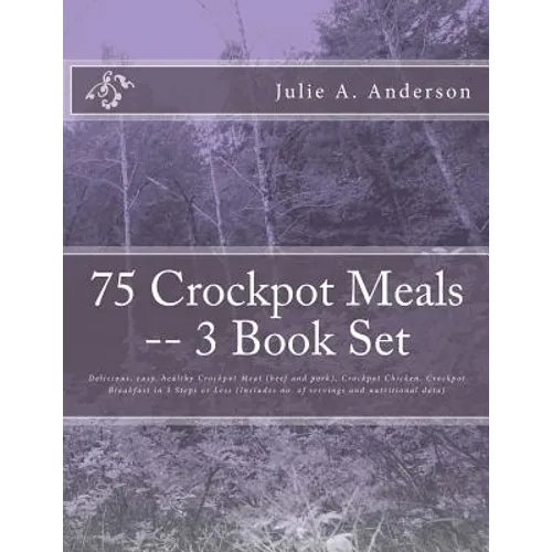75 Crockpot Meals -- 3 Book Set: Delicious, easy, healthy Crockpot Meat (beef and pork), Crockpot Chicken, Crockpot Breakfast in 3 Steps or Less (Incl - Paperback