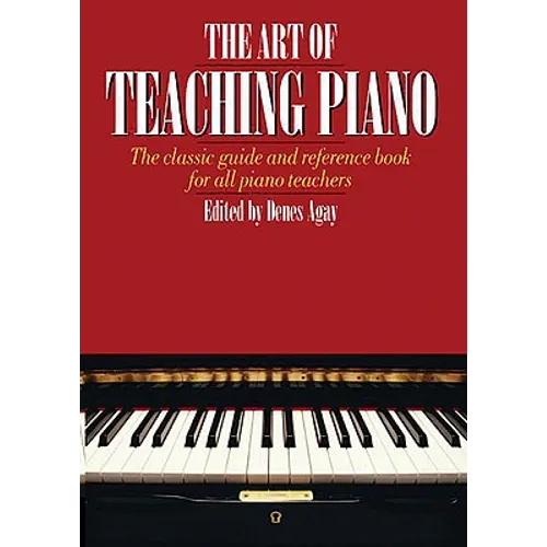 The Art of Teaching Piano: The Classic Guide and Reference Book for All Piano Teachers - Paperback