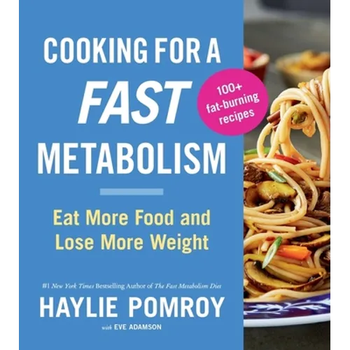 Cooking for a Fast Metabolism: Eat More Food and Lose More Weight - Paperback