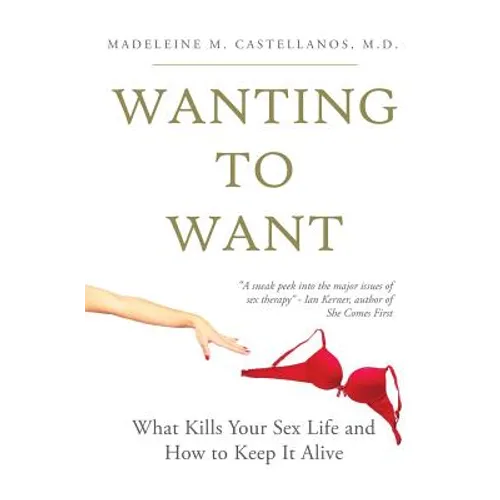 Wanting To Want: What Kills Your Sex Life and How to Keep It Alive - Paperback