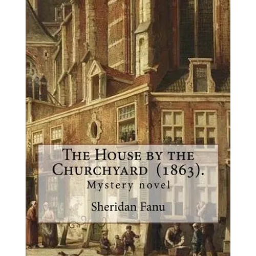 The House by the Churchyard (1863). By: Sheridan Le Fanu: Mystery novel - Paperback