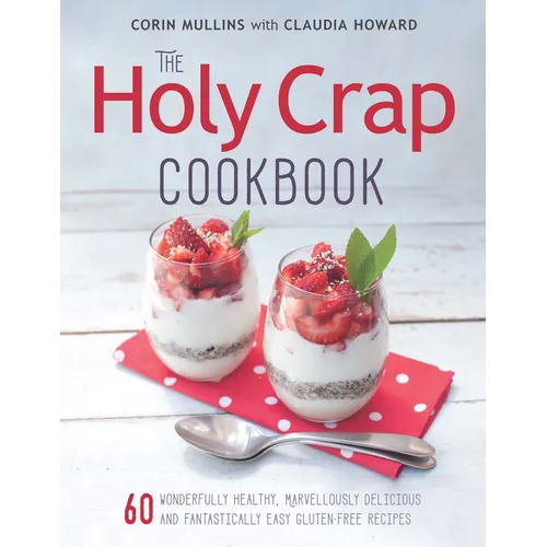 The Holy Crap Cookbook: Sixty Wonderfully Healthy, Marvellously Delicious and Fantastically Easy Gluten-Free Recipes - Paperback