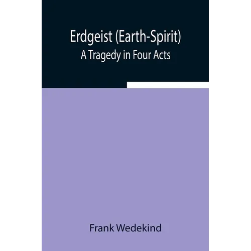 Erdgeist (Earth-Spirit): A Tragedy In Four Acts - Paperback