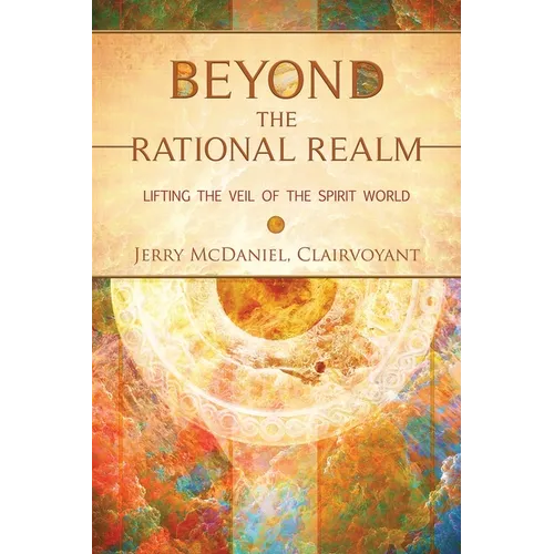 Beyond the Rational Realm: Lifting the Veil of the Spirit World - Paperback