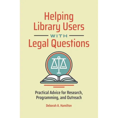 Helping Library Users with Legal Questions: Practical Advice for Research, Programming, and Outreach - Paperback