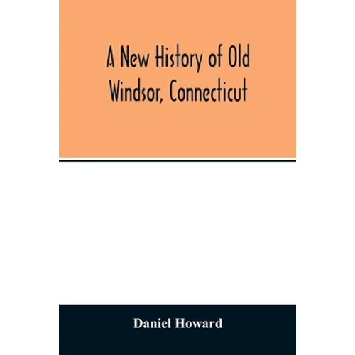 A new history of old Windsor, Connecticut - Paperback
