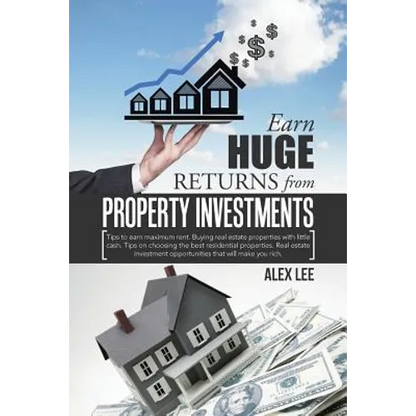 Earn Huge Returns from Property Investments: Tips to earn maximum rent. Buying real estate properties with little cash. Tips on choosing the best resi - Paperback