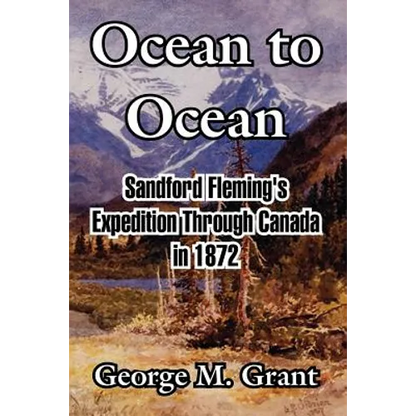Ocean to Ocean: Sandford Fleming's Expedition Through Canada in 1872 - Paperback