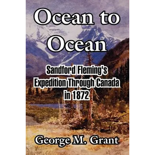 Ocean to Ocean: Sandford Fleming's Expedition Through Canada in 1872 - Paperback
