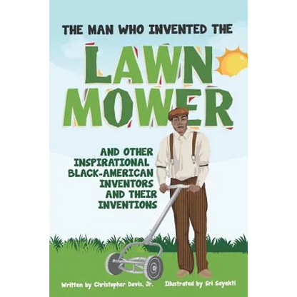 The Man Who Invented The Lawn Mower: And Other Inspirational Black-American Inventors And Their Inventions - Paperback