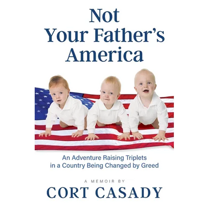 Not Your Father's America: An Adventure Raising Triplets in a Country Being Changed by Greed - Paperback