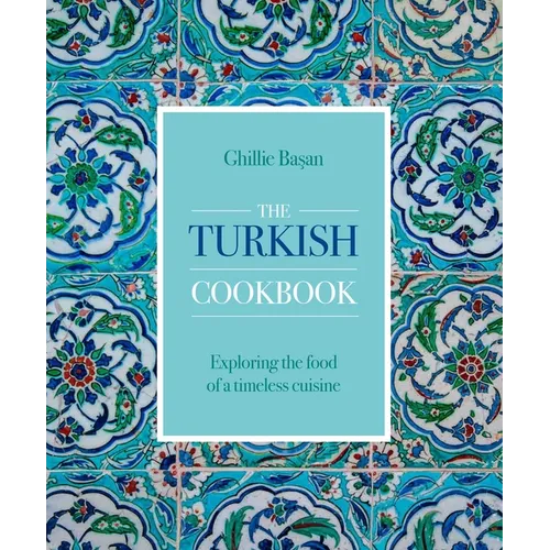 Turkish Cookbook: Exploring the Food of a Timeless Cuisine - Hardcover