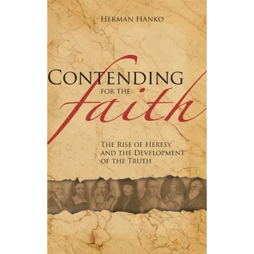 Contending for the Faith: The Rise of Heresy and the Development of the Truth - Hardcover