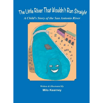 The Little River That Wouldn't Run Straight: A Child's Story of the San Antonio River - Hardcover