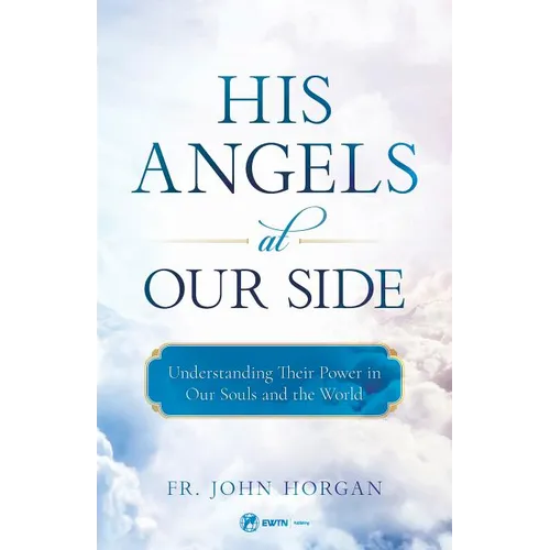 His Angels at Our Side: Understanding Their Power in Our Souls and the World - Paperback