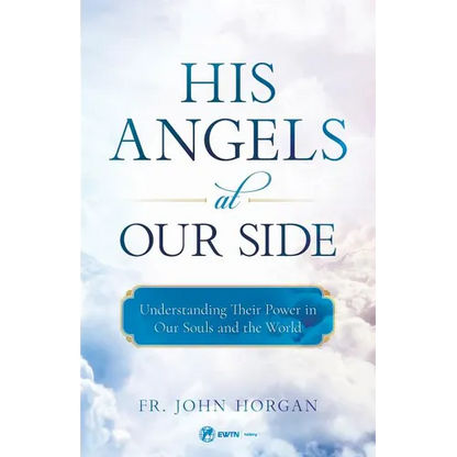 His Angels at Our Side: Understanding Their Power in Our Souls and the World - Paperback