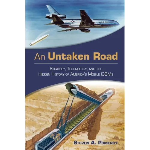 An Untaken Road: Strategy, Technology, and the Hidden History of America's Mobile Icbms - Paperback