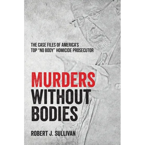 Murders without Bodies: The Case Files of America's Top "No Body" Homicide Prosecutor - Paperback