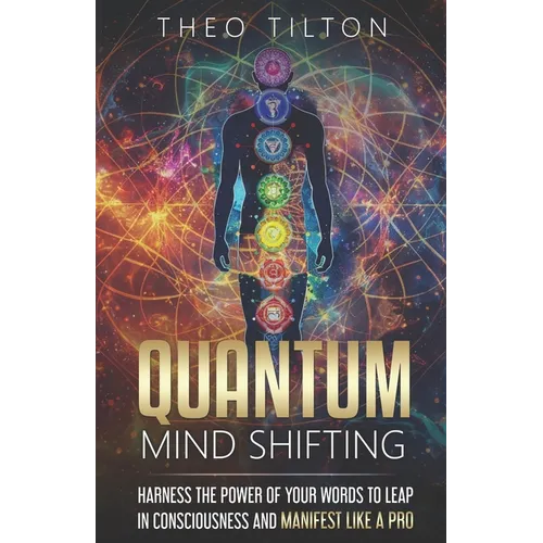 Quantum Mind Shifting: Harness the Power of Your Words to Leap in Consciousness and Manifest Like a Pro - Paperback
