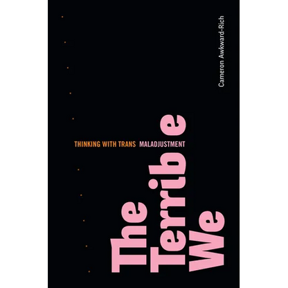 The Terrible We: Thinking with Trans Maladjustment - Hardcover