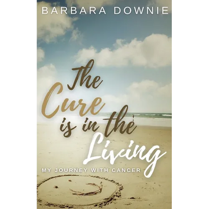 The Cure Is In The Living: My Journey with Cancer - Paperback