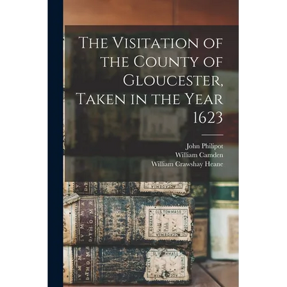 The Visitation of the County of Gloucester, Taken in the Year 1623 - Paperback