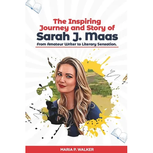 The Inspiring Journey and Story of Sarah J. Maas - From Amateur Writer to Literary Sensation. - Paperback