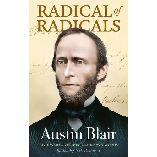 Radical of Radicals: Austin Blair: Civil War Governor-In His Own Words - Hardcover