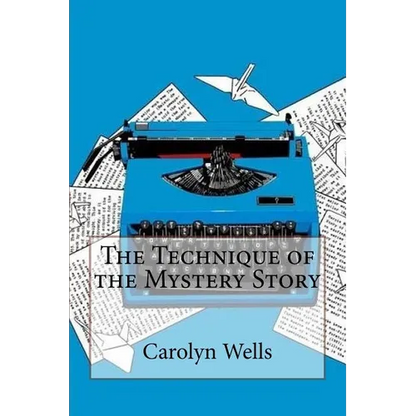 The Technique of the Mystery Story Carolyn Wells - Paperback
