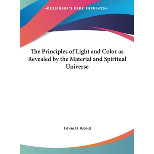 The Principles of Light and Color as Revealed by the Material and Spiritual Universe - Hardcover