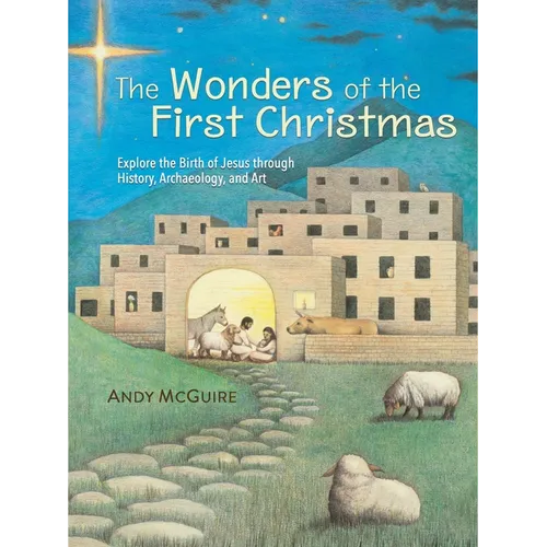 The Wonders of the First Christmas: Explore the Birth of Jesus Through History, Archaeology, and Art - Hardcover