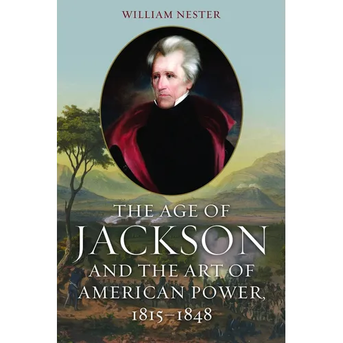 The Age of Jackson and the Art of American Power, 1815-1848 - Hardcover